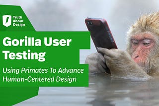 Gorilla User Testing: Using Primates To Advance Human-Centered Design