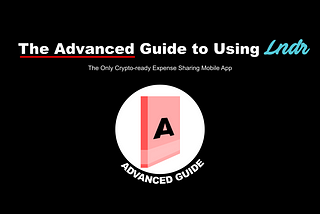 The Advanced Guide to Using Lndr, the Only Crypto-ready Expense Sharing Mobile App