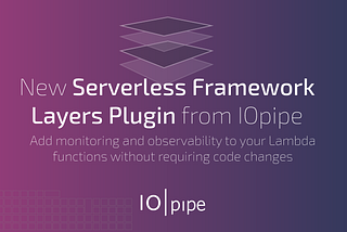 New Serverless Plugin for IOpipe Monitoring and Observability via AWS Lambda Layers