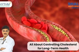 All About Controlling Cholesterol for Long-Term Health