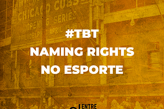 #TBTEntreLinhas — Naming Rights no esporte