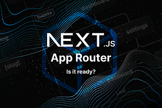 What is Next.js App Router & Is it ready for the main stage?