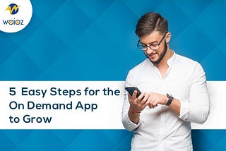 5 Easy Steps for the On-Demand App to Grow