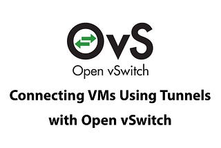 Connecting VMs Using Tunnels with Open vSwitch