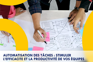 Automatisation des tâches : stimuler l’efficacité et la productivité de vos équipes