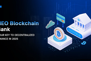 NEO Blockchain Bank is the Future of Non-Custodial Neobanking in 2025