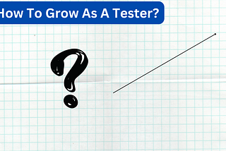 How To Grow As A Tester?