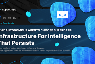 Why Autonomous Agents Choose SuperDapp: Infrastructure for Intelligence That Persists
