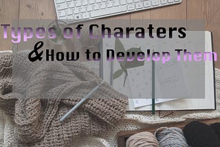 Types of Characters and How to Develop Them for Your Novel