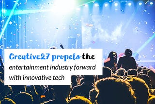 How Creative27 propels the entertainment industry forward with innovative tech