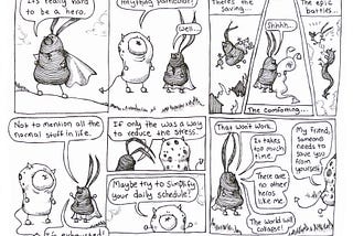 A shoulder demon talks to an over-concerned super-hero rabbit about simplifying his schedule and not saving everyone, but more himself.