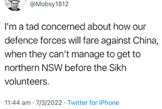 Tweet that says “I’m a tad concerned about how our defence forces will fare against China, when they can’t manage to get to northern NSW before the Sikh volunteers