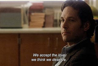 We accept the love we think we deserve.