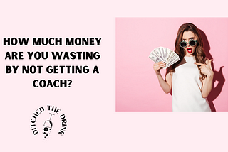 How Much Money Are You Wasting By Not Getting a Coach?