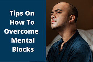 Tips On How To Overcome Mental Blocks