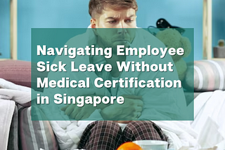 Navigating Employee Sick Leave Without Medical Certification in Singapore