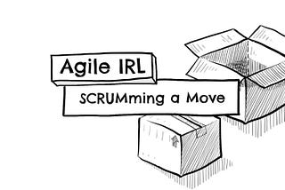 Agile IRL: Scrumming a Move