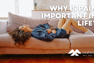 LivaFortis looks at some of the reasons why pain is actually important in life and how it can help to keep us safe.
