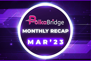 PolkaBridge March 2023 Recap