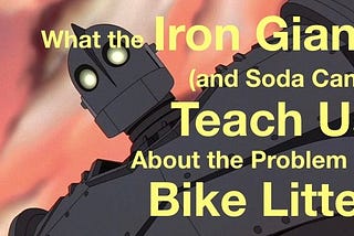 What the Iron Giant (and Soda Cans) Teach Us About Bike Litter