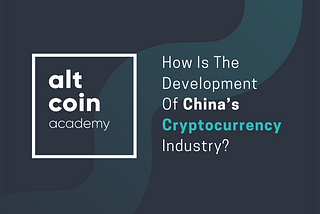 Under Strict Supervision, How Is The Development Of China’s Cryptocurrency Industry?