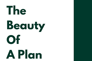 The Beauty of A Plan