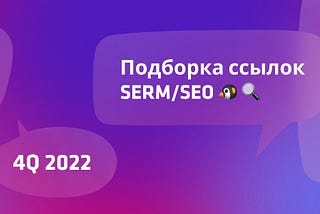Подборка ссылок SERM/SEO за 4 квартал 2022 года.