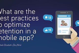 “What are the best practices to optimize retention in a mobile app?” Answer by @NikkiElizDeMere