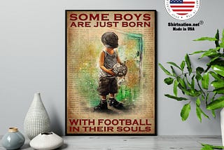 HOT Some boys are just born with football in their souls poster