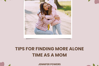Tips for Finding More Alone Time as a Mom