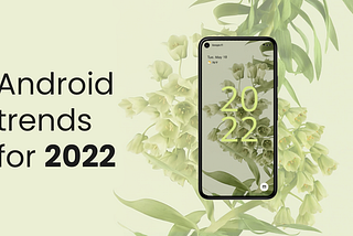 ANdroid trends for 2022