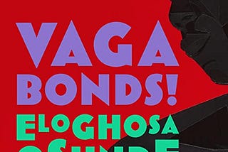 Book cover for Vagabonds! by Eloghosa Osunde including the book title and author in colourful letters and the face and torso of a man