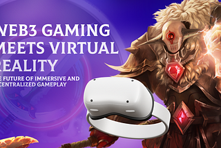 Web3 Gaming Meets Virtual Reality: The Future of Immersive and Decentralized Gameplay