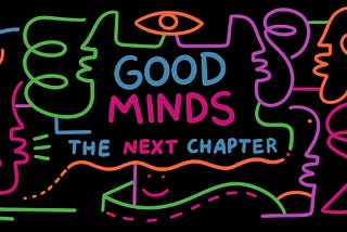 Good Minds: The Next Chapter