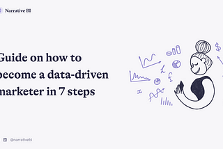 Guide On How to Become a Data-Driven Marketer in 7 Steps