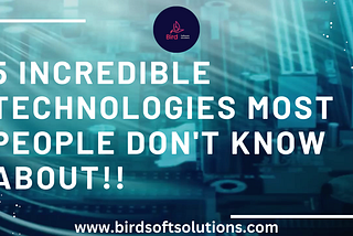 5 Mind-Blowing Technologies That Will Make You Say “Wow!”