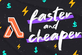 Running Lambda functions Faster and Cheaper