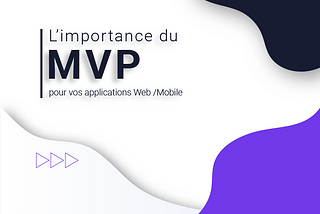 Pourquoi construire un produit minimum viable (MVP) pour votre application web ou mobile _