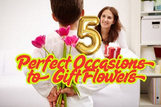 5 Perfect Occasions to Gift Flowers