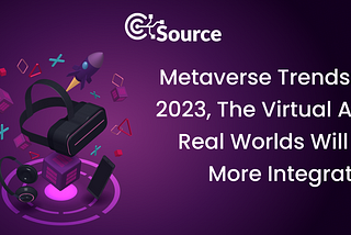Metaverse Trends In 2023: The Integration Of Virtual And Real World
