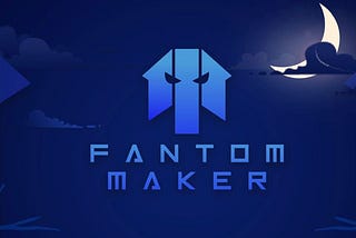 WHAT IS FANTOM MAKER?