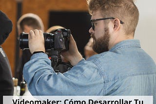 Videomaker: Cómo Desarrollar Tu Estilo Visual Único