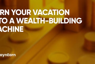 Turn Your Vacation into a Wealth-Building Machine with StaynEarn