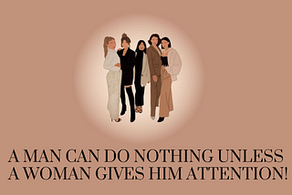 A Man Can Do Nothing Unless a Woman Gives Him Attention!
