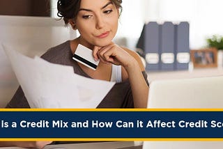 What Is A Credit Mix And How Can It Affect Credit Scores?