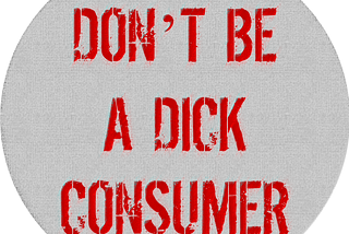 Don’t Be a Dick Consumer