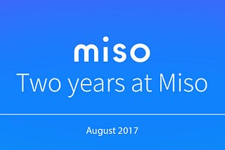2 years at Miso