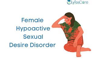 Female Hypoactive Sexual Desire Disorder (HSDD)
