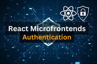 React Microfrontend Authentication: Step by Step Guide