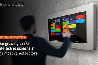 The technological evolution and the growing use of interactive screens in the most varied sectors